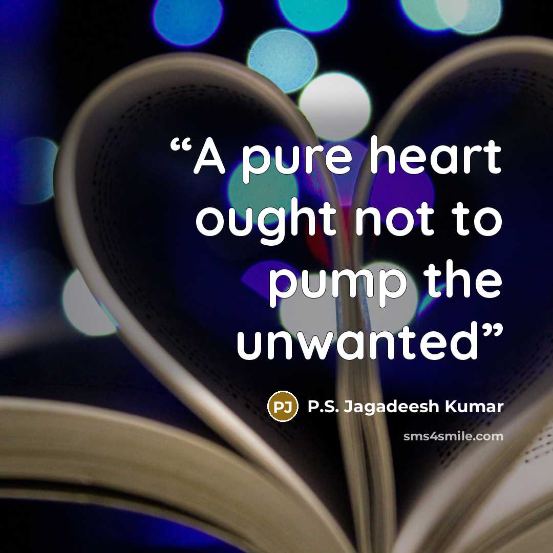 “A pure heart ought not to pump the unwanted” quote by P.S. Jagadeesh Kumar