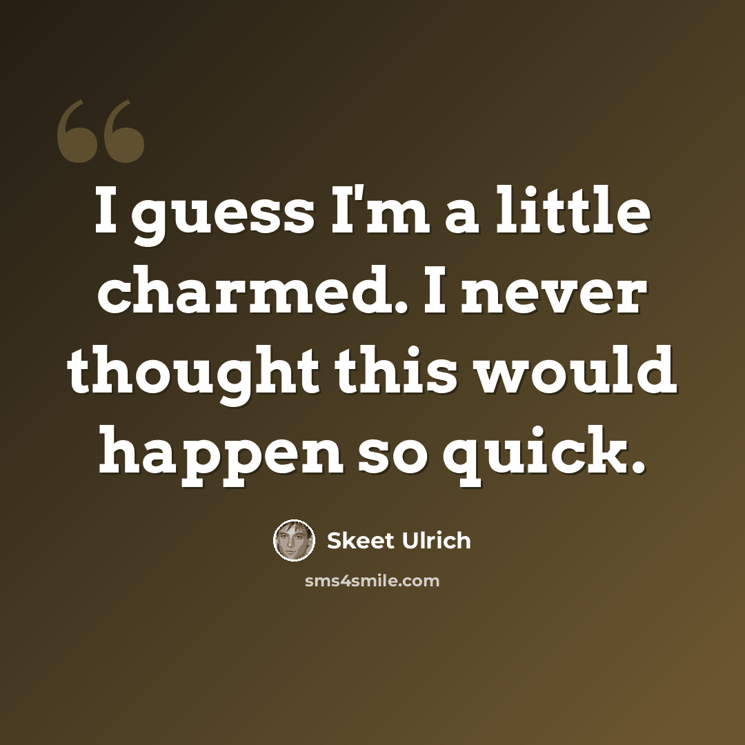 “I guess I'm a little charmed. I never thought this would happen so quick.” quote by Skeet Ulrich