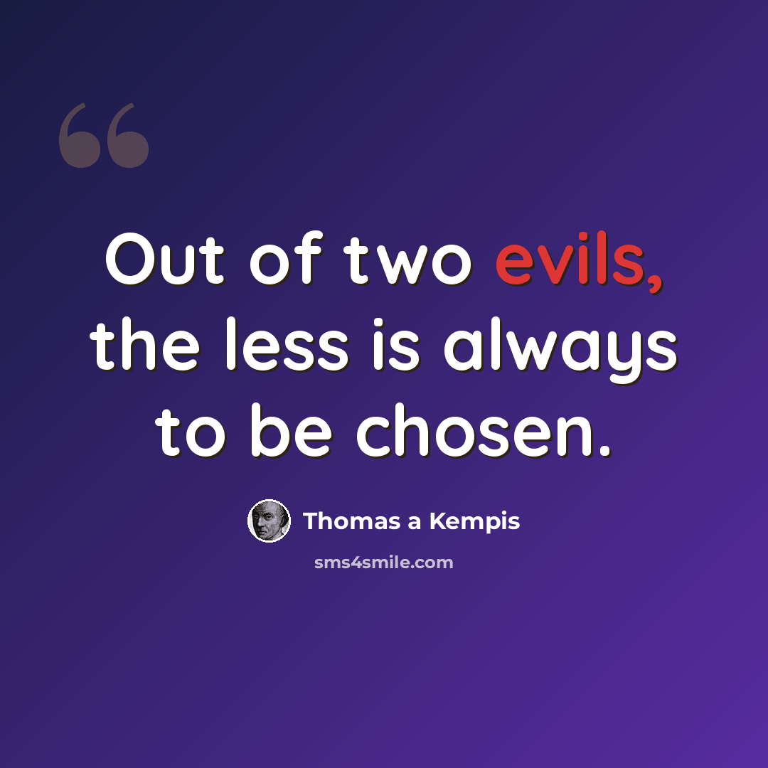 “Out of two evils, the less is always to be chosen.” quote by Thomas a Kempis