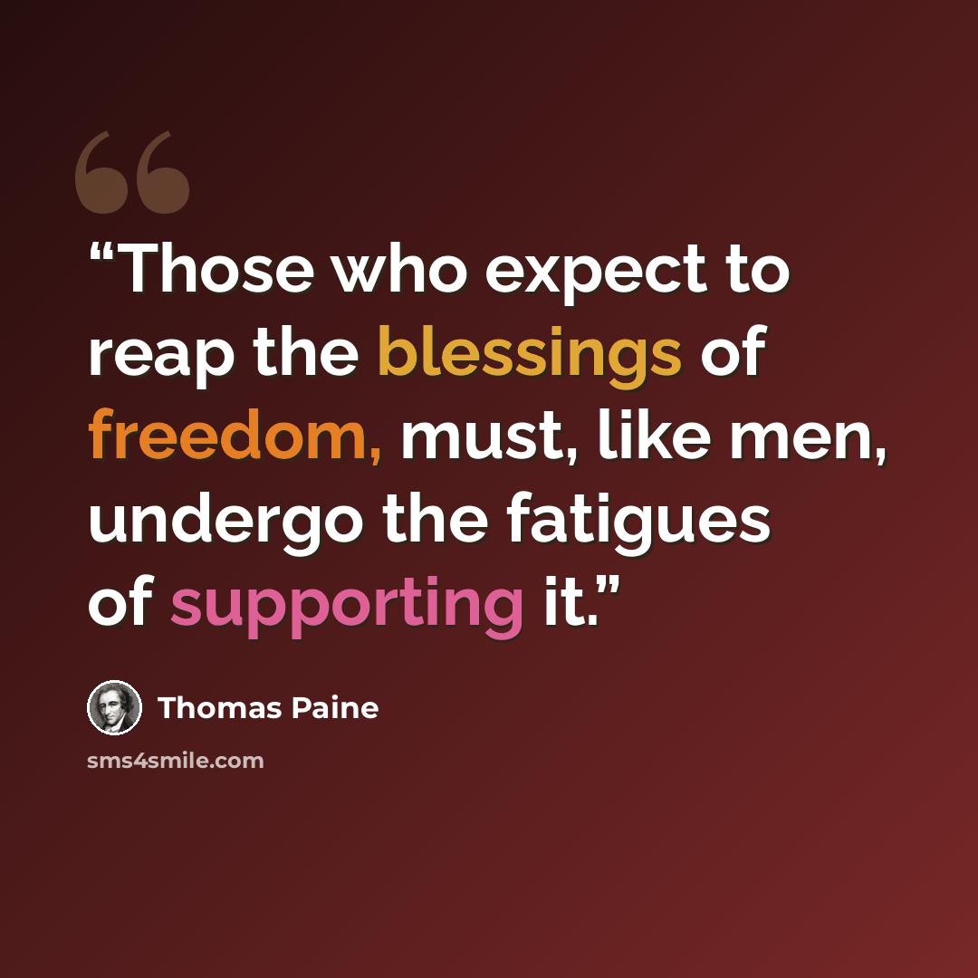 “Those who expect to reap the blessings of freedom, must, like men, undergo the fatigues of supporting it.” quote by Thomas Paine