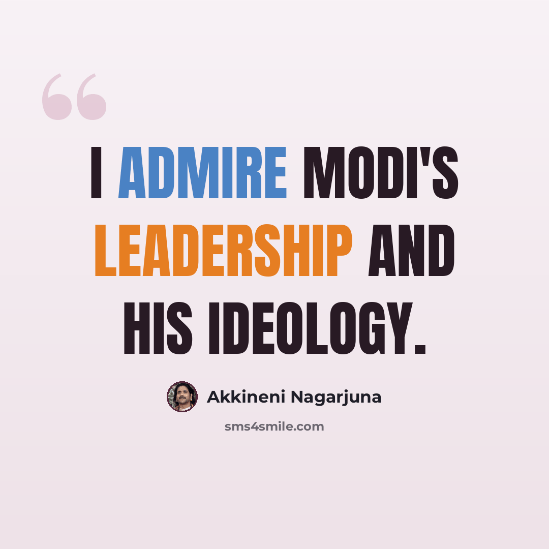 “I admire Modi's leadership and his ideology.” quote by Akkineni Nagarjuna