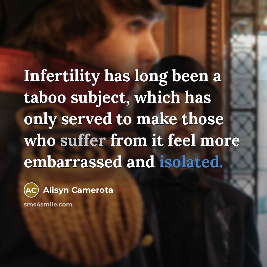“Infertility has long been a taboo subject, which has only served to make those who suffer from it feel more embarrassed and isolated.” quote by Alisyn Camerota