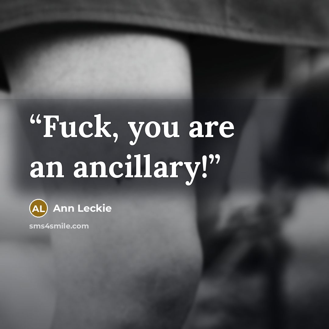 “Fuck, you are an ancillary!” quote by Ann Leckie