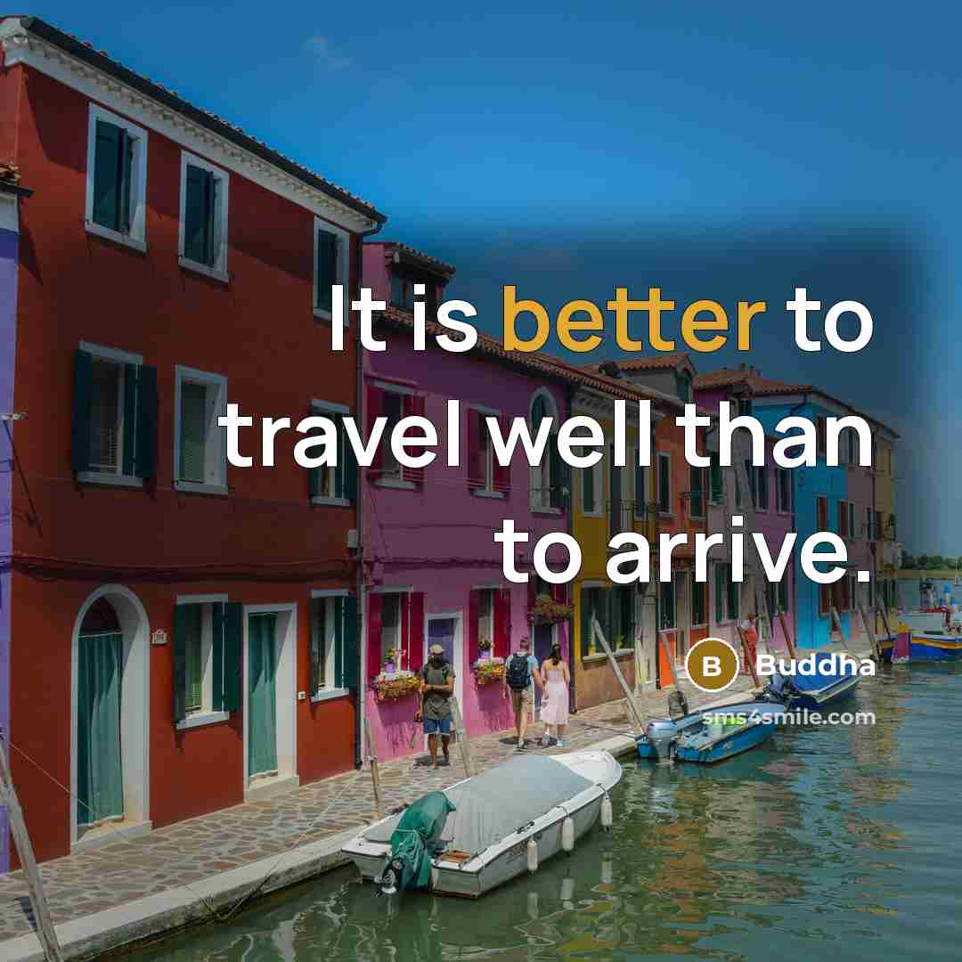“It is better to travel well than to arrive.” quote by Buddha