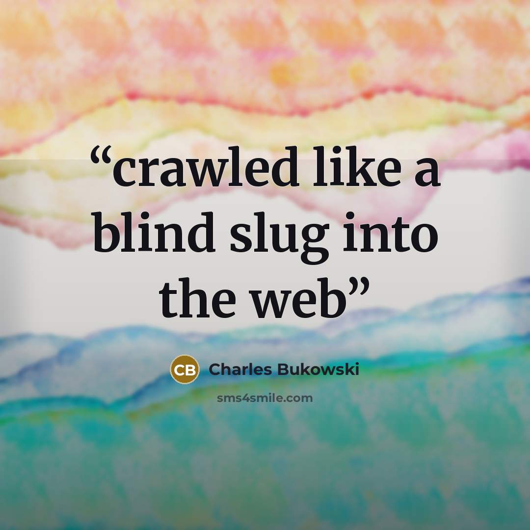 “crawled like a blind slug into the web” quote by Charles Bukowski
