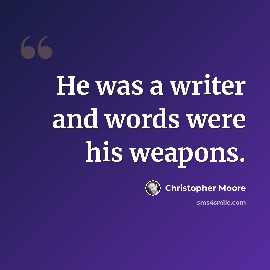 “He was a writer and words were his weapons.” quote by Christopher Moore