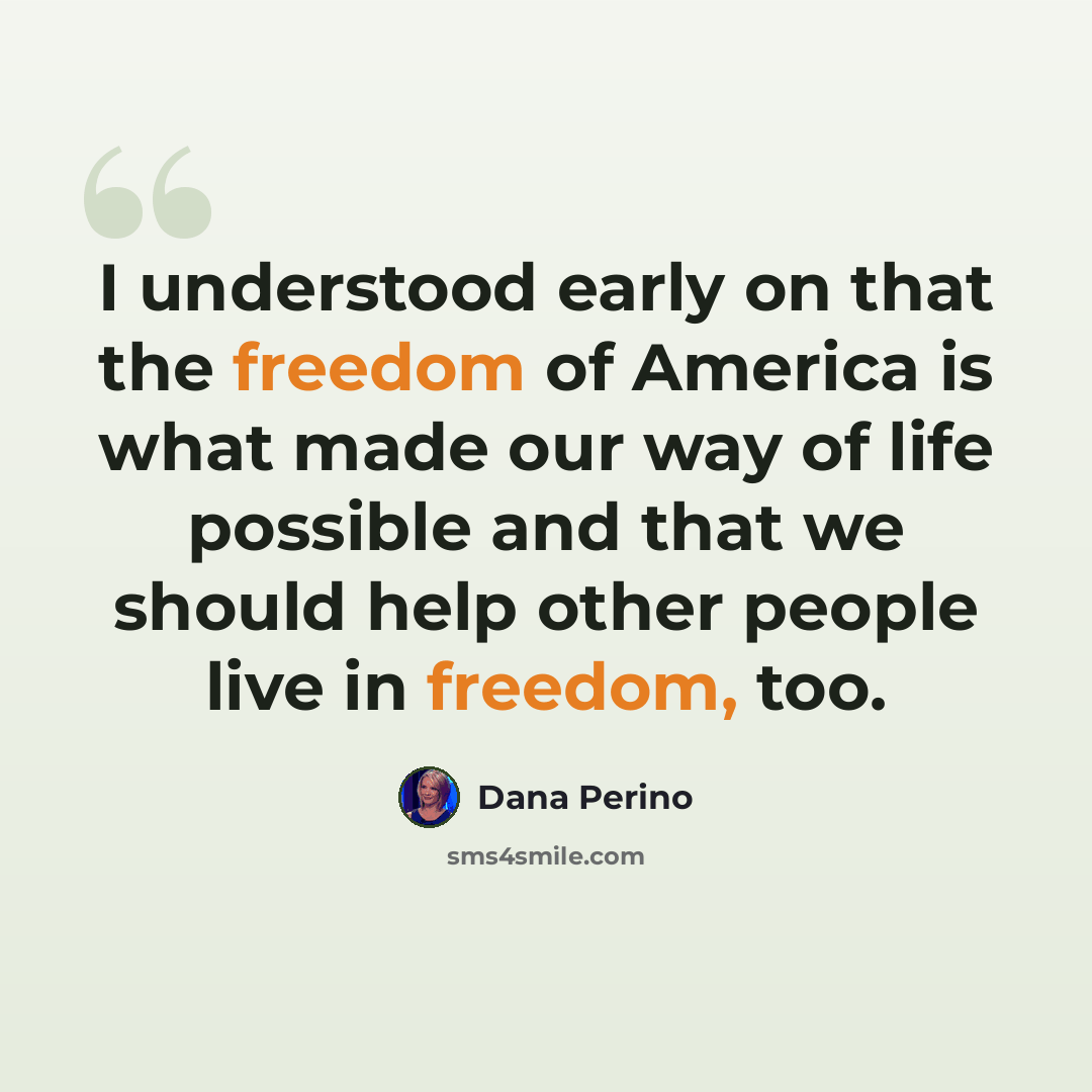 “I understood early on that the freedom of America is what made our way of life possible and that we should help other people live in freedom, too.” quote by Dana Perino