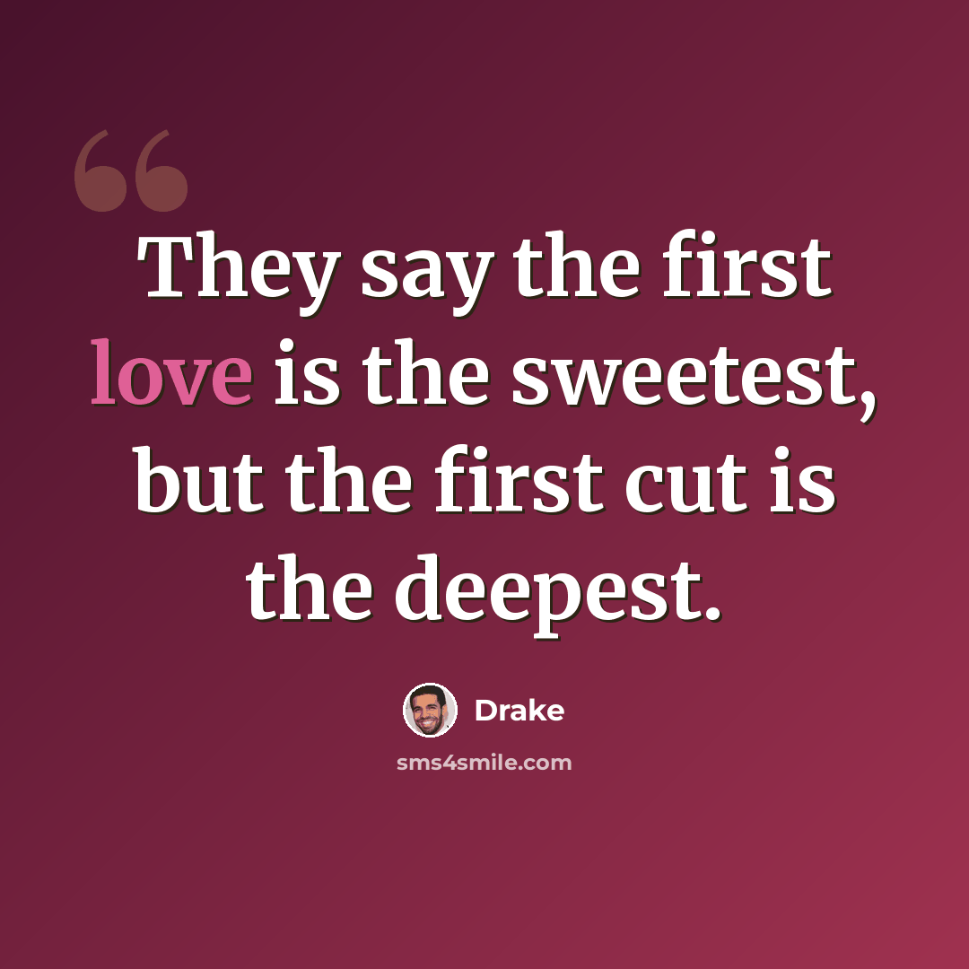 “They say the first love is the sweetest, but the first cut is the deepest.” quote by Drake