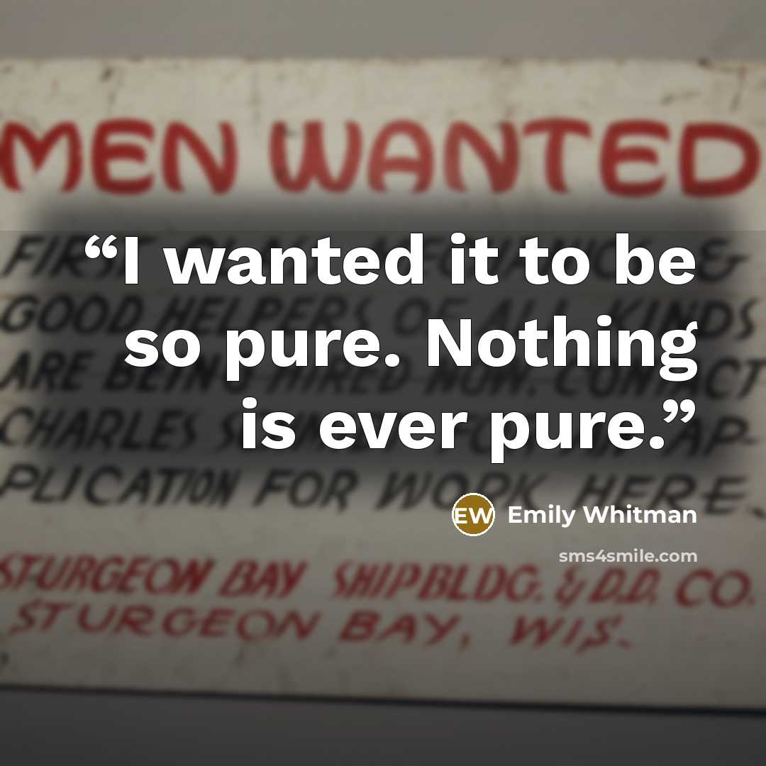 “I wanted it to be so pure. Nothing is ever pure.” quote by Emily Whitman