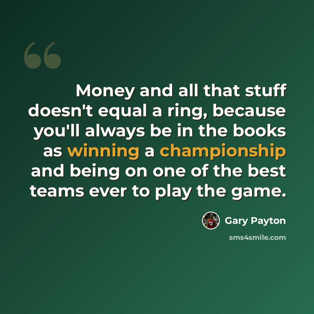 “Money and all that stuff doesn't equal a ring, because you'll always be in the books as winning a championship and being on one of the best teams ever to play the game.” quote by Gary Payton