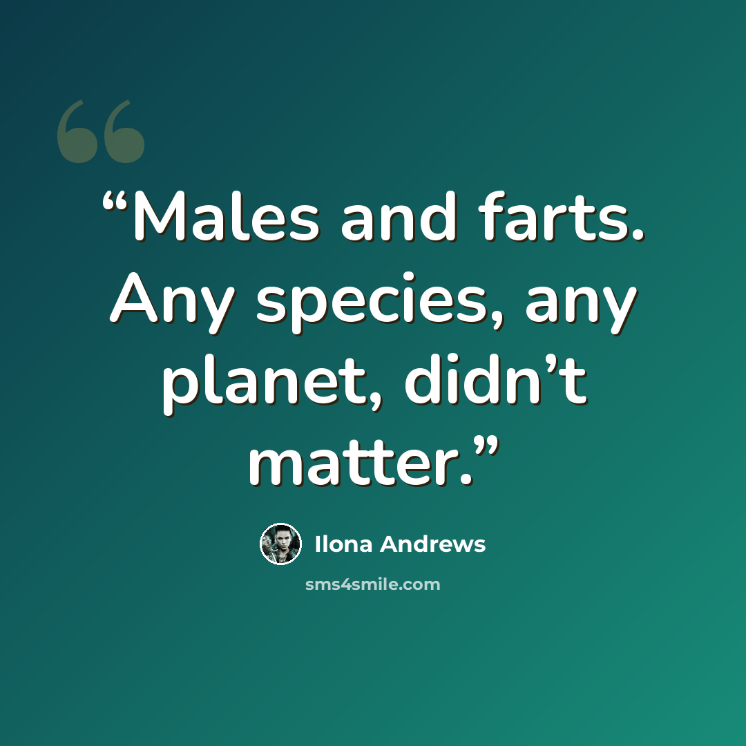 “Males and farts. Any species, any planet, didn’t matter.” quote by Ilona Andrews