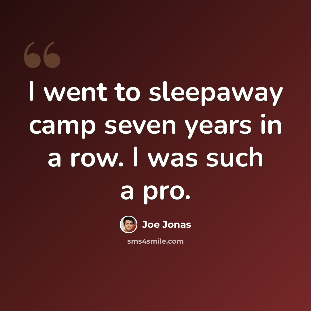 “I went to sleepaway camp seven years in a row. I was such a pro.” quote by Joe Jonas