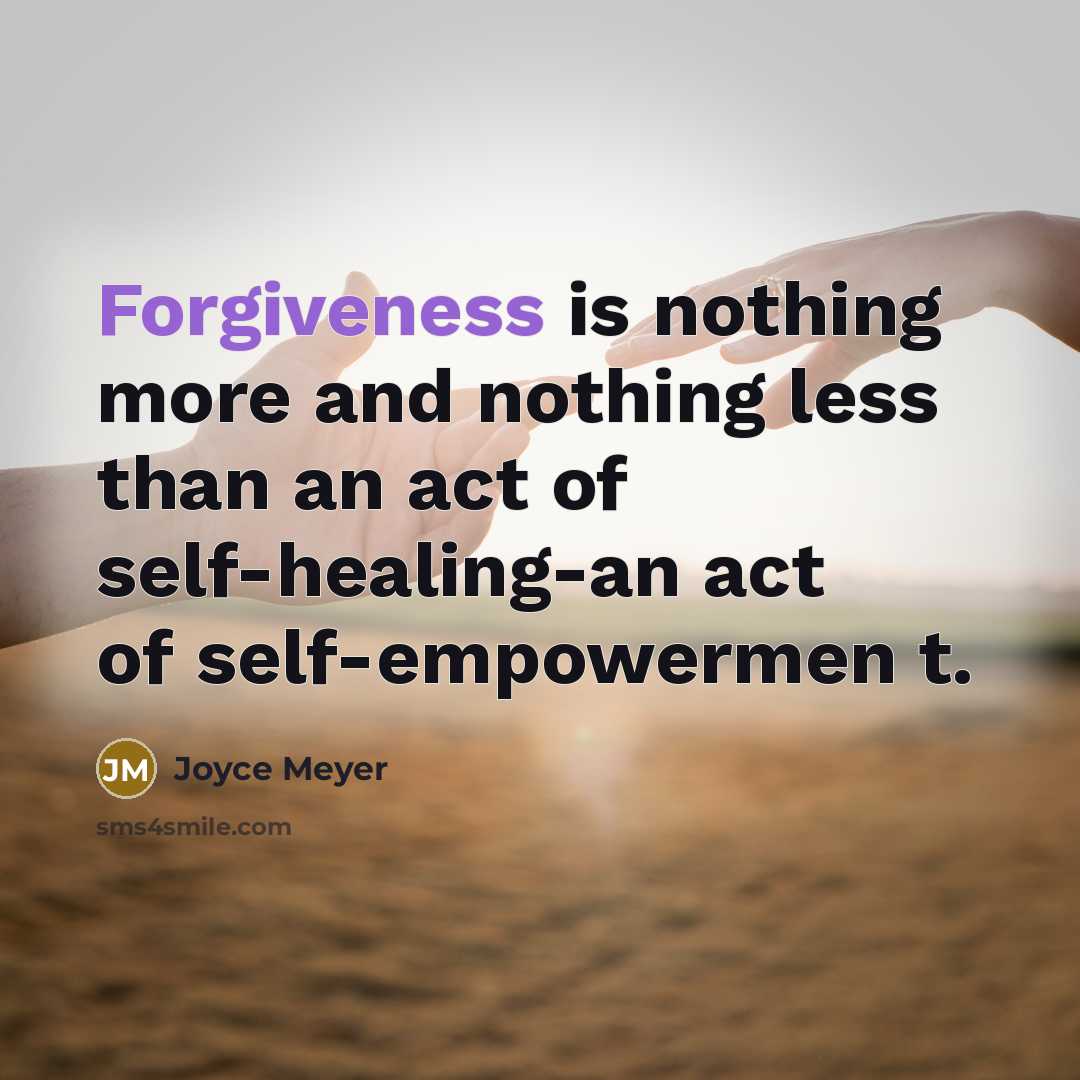 “Forgiveness is nothing more and nothing less than an act of self-healing-an act of self-empowermen t.” quote by Joyce Meyer