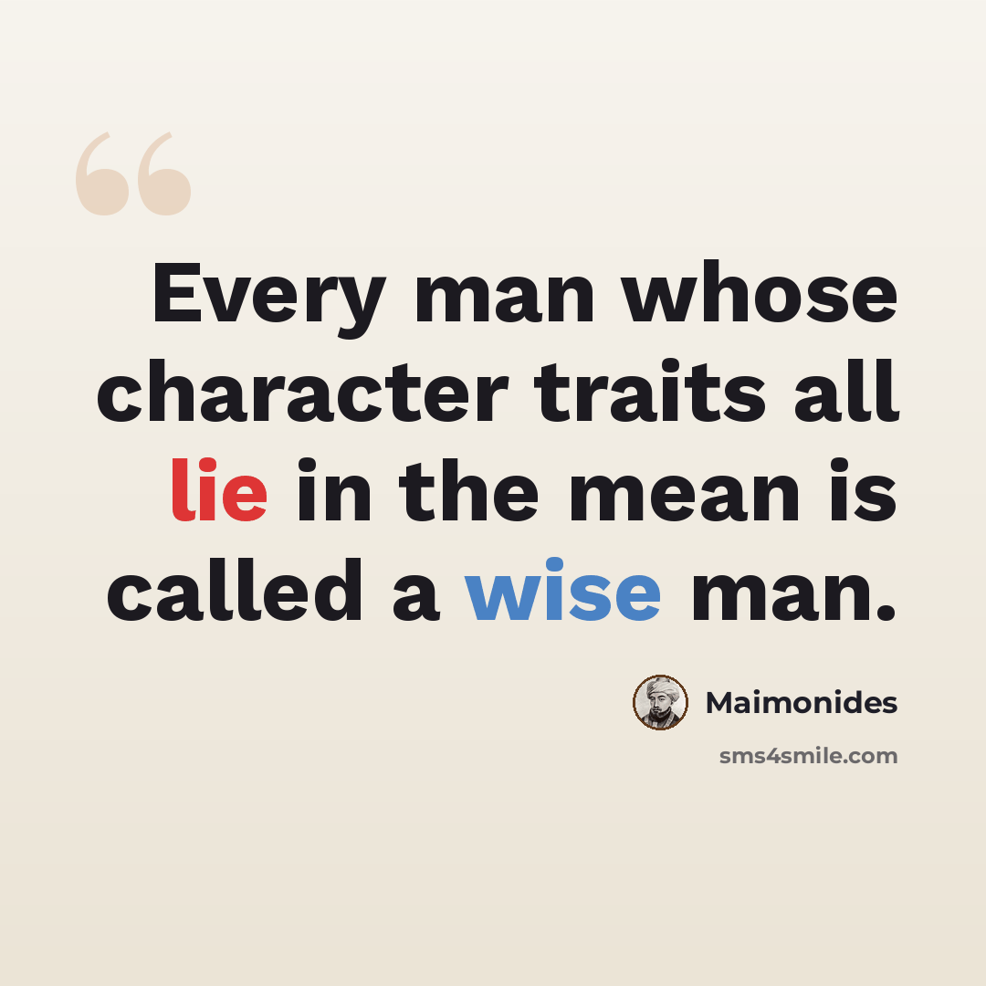 “Every man whose character traits all lie in the mean is called a wise man.” quote by Maimonides