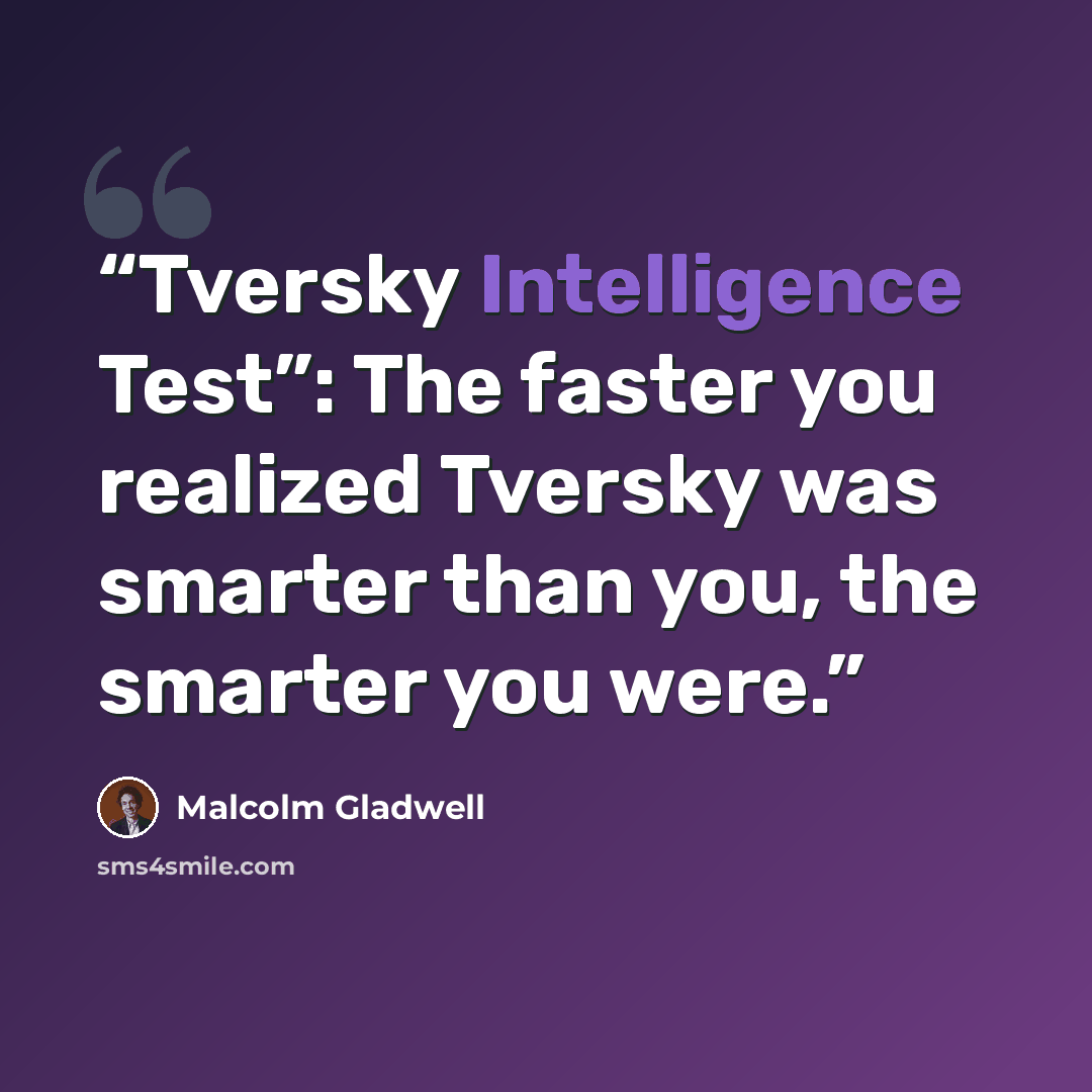 “Tversky Intelligence Test”: The faster you realized Tversky was smarter than you, the smarter you were.” quote by Malcolm Gladwell