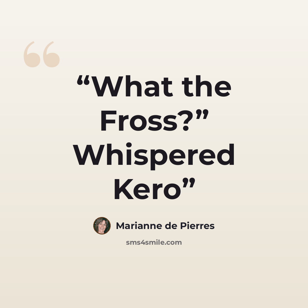 “What the Fross?” Whispered Kero” quote by Marianne de Pierres