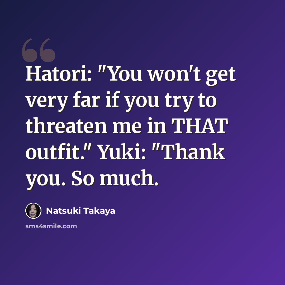 “Hatori: "You won't get very far if you try to threaten me in THAT outfit." Yuki: "Thank you. So much.” quote by Natsuki Takaya