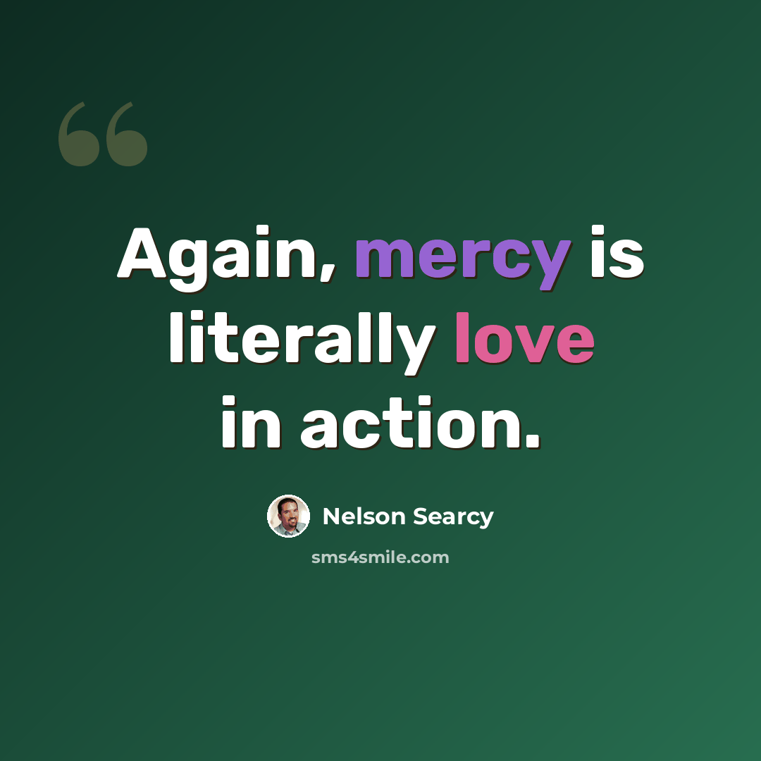“Again, mercy is literally love in action.” quote by Nelson Searcy