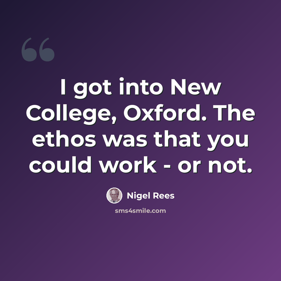 “I got into New College, Oxford. The ethos was that you could work - or not.” quote by Nigel Rees