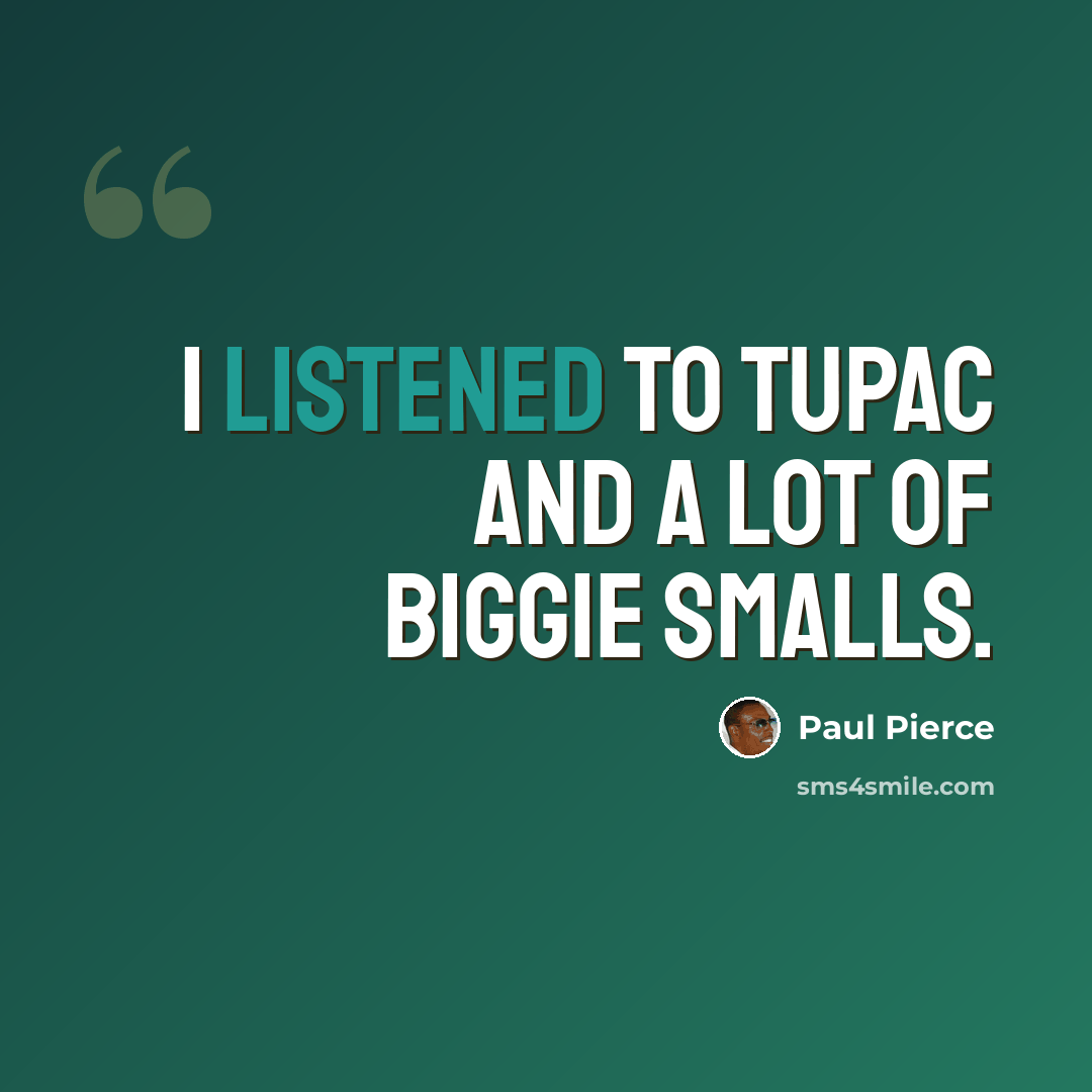 “I listened to Tupac and a lot of Biggie Smalls.” quote by Paul Pierce