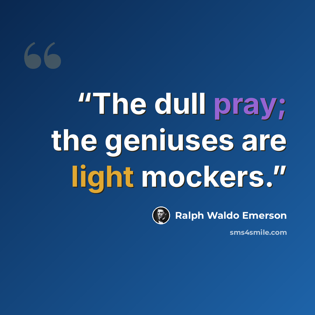 “The dull pray; the geniuses are light mockers.” quote by Ralph Waldo Emerson