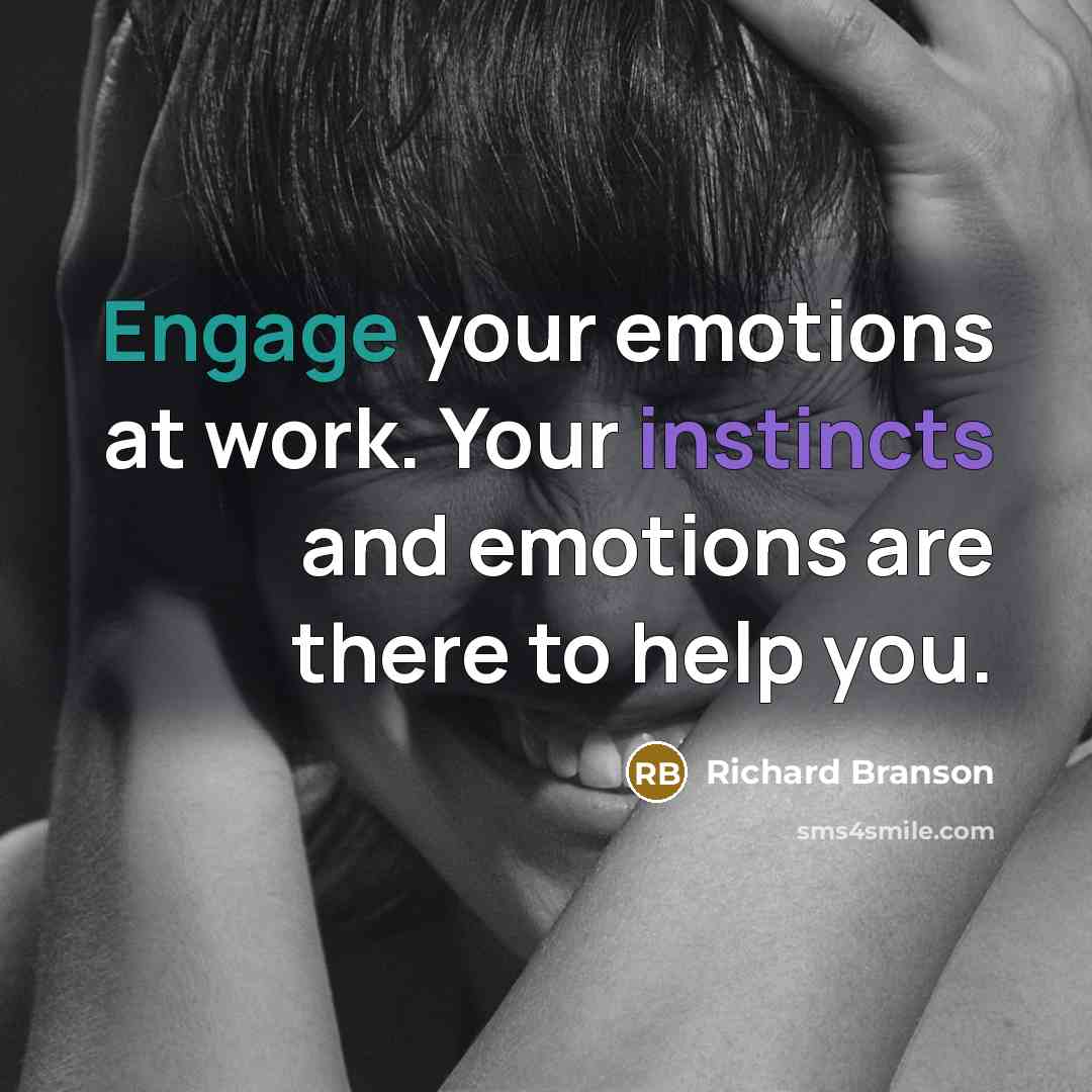 “Engage your emotions at work. Your instincts and emotions are there to help you.” quote by Richard Branson