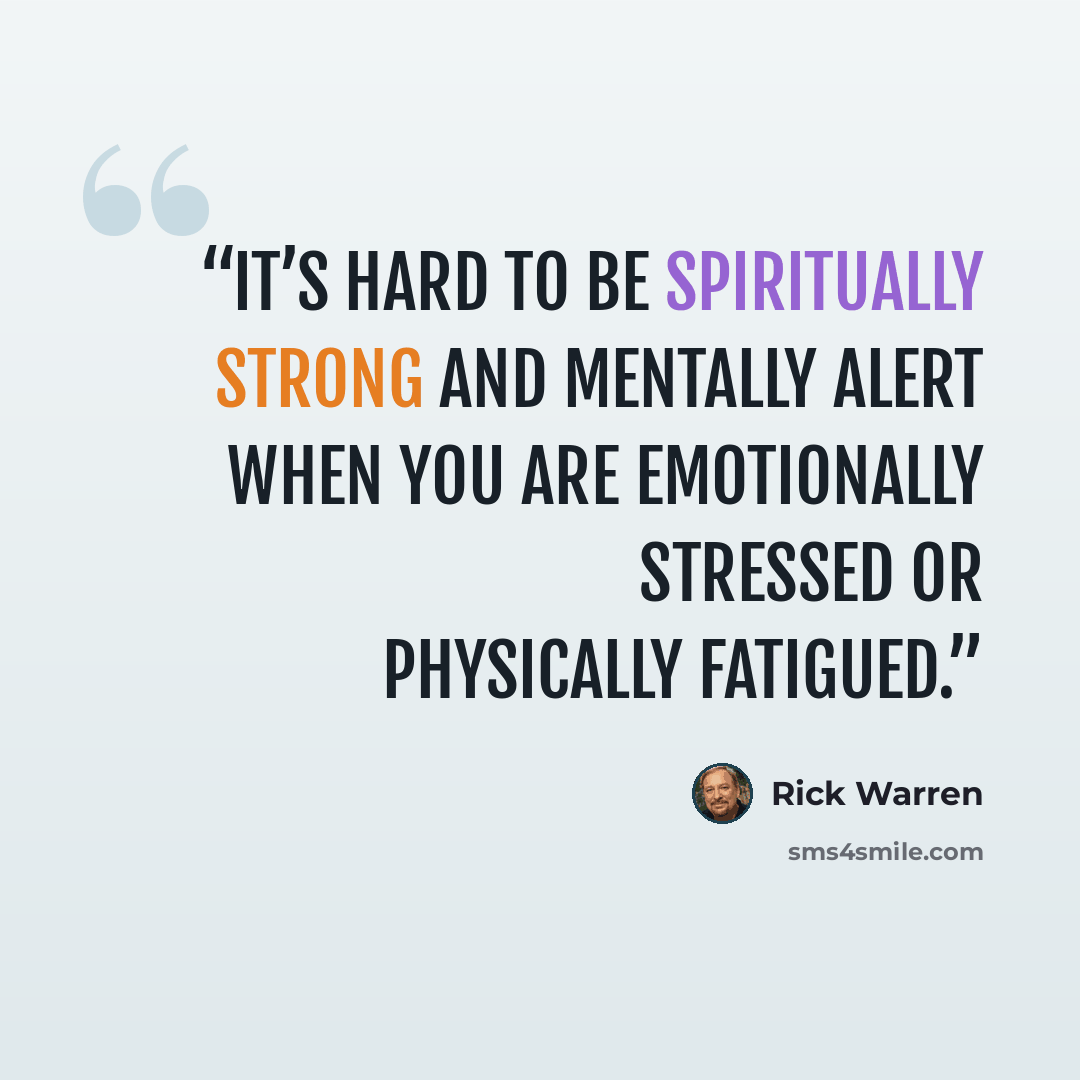 “it’s hard to be spiritually strong and mentally alert when you are emotionally stressed or physically fatigued.” quote by Rick Warren