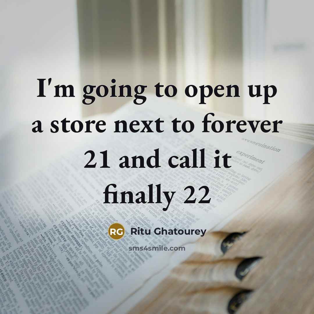 “I'm going to open up a store next to forever 21 and call it finally 22” quote by Ritu Ghatourey