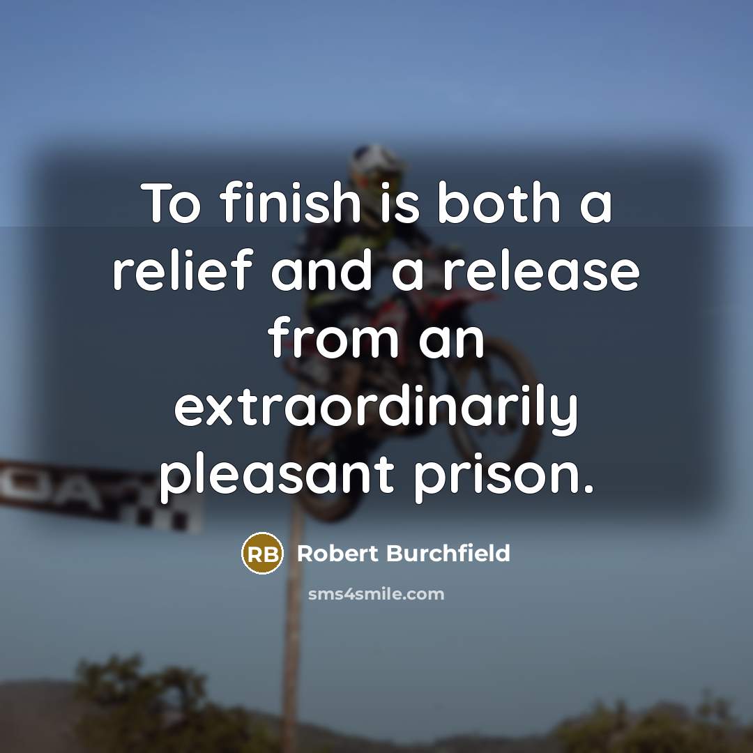 “To finish is both a relief and a release from an extraordinarily pleasant prison.” quote by Robert Burchfield