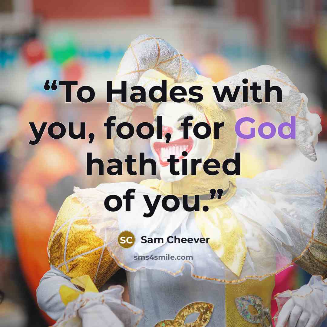 “To Hades with you, fool, for God hath tired of you.” quote by Sam Cheever