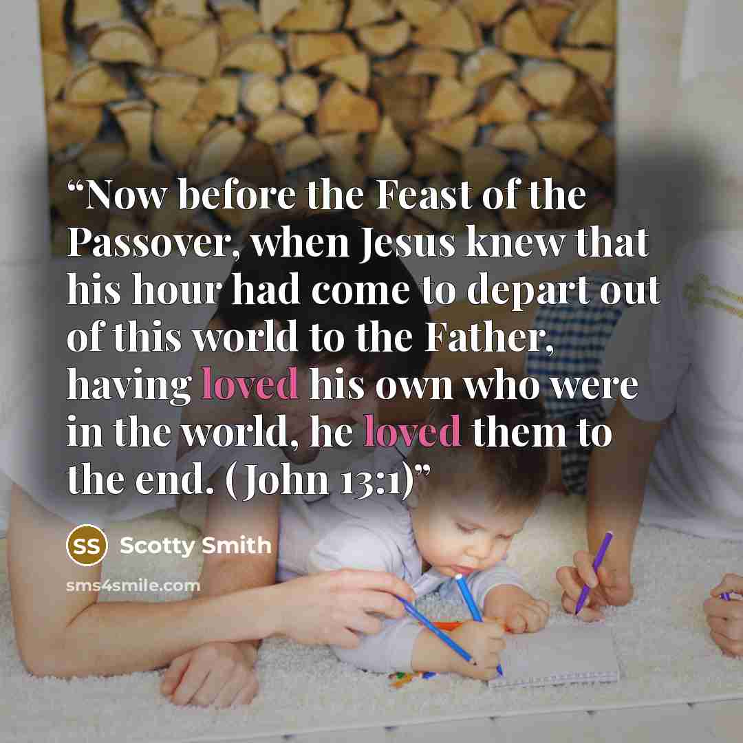“Now before the Feast of the Passover, when Jesus knew that his hour had come to depart out of this world to the Father, having loved his own who were in the world, he loved them to the end. (John 13:1)” quote by Scotty Smith