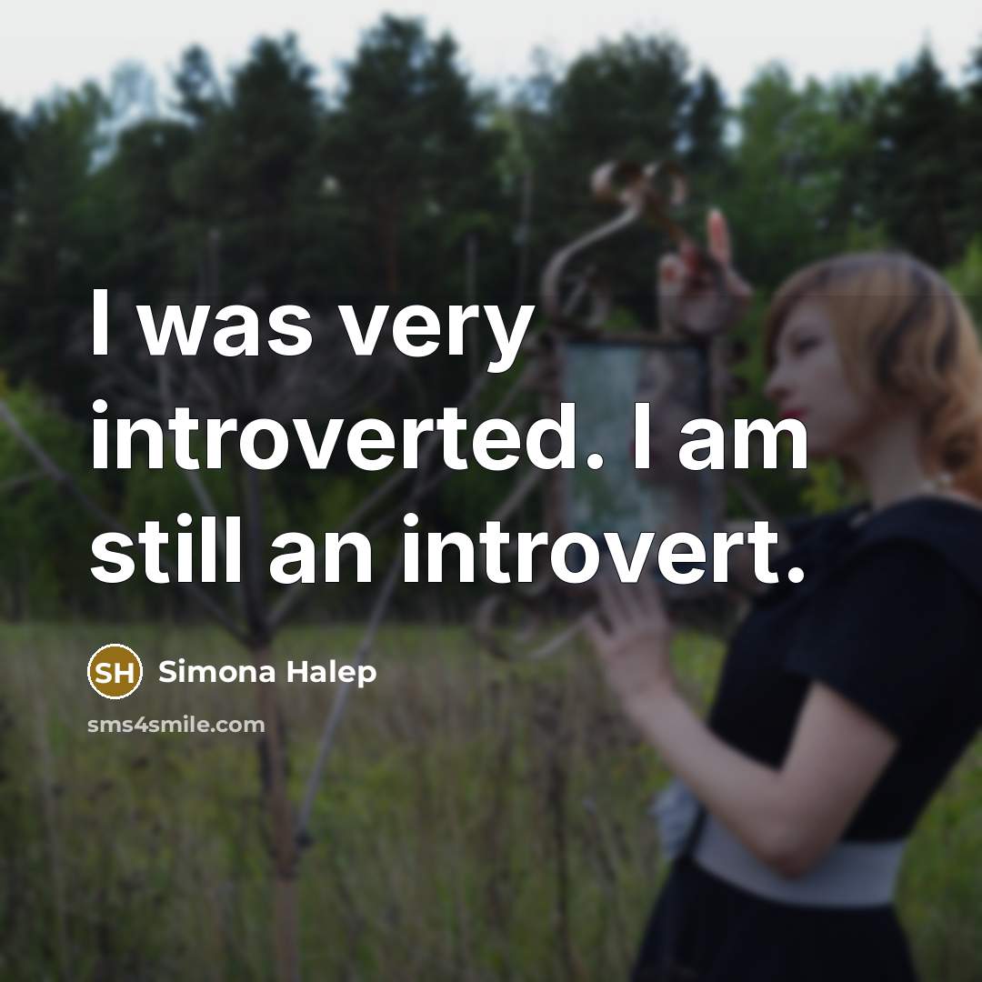“I was very introverted. I am still an introvert.” quote by Simona Halep