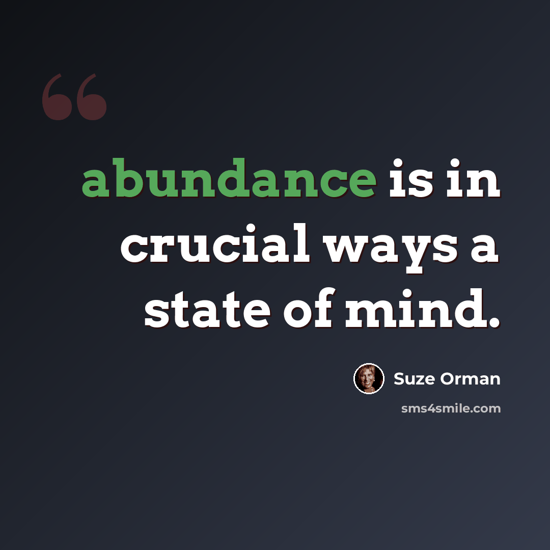 “abundance is in crucial ways a state of mind.” quote by Suze Orman