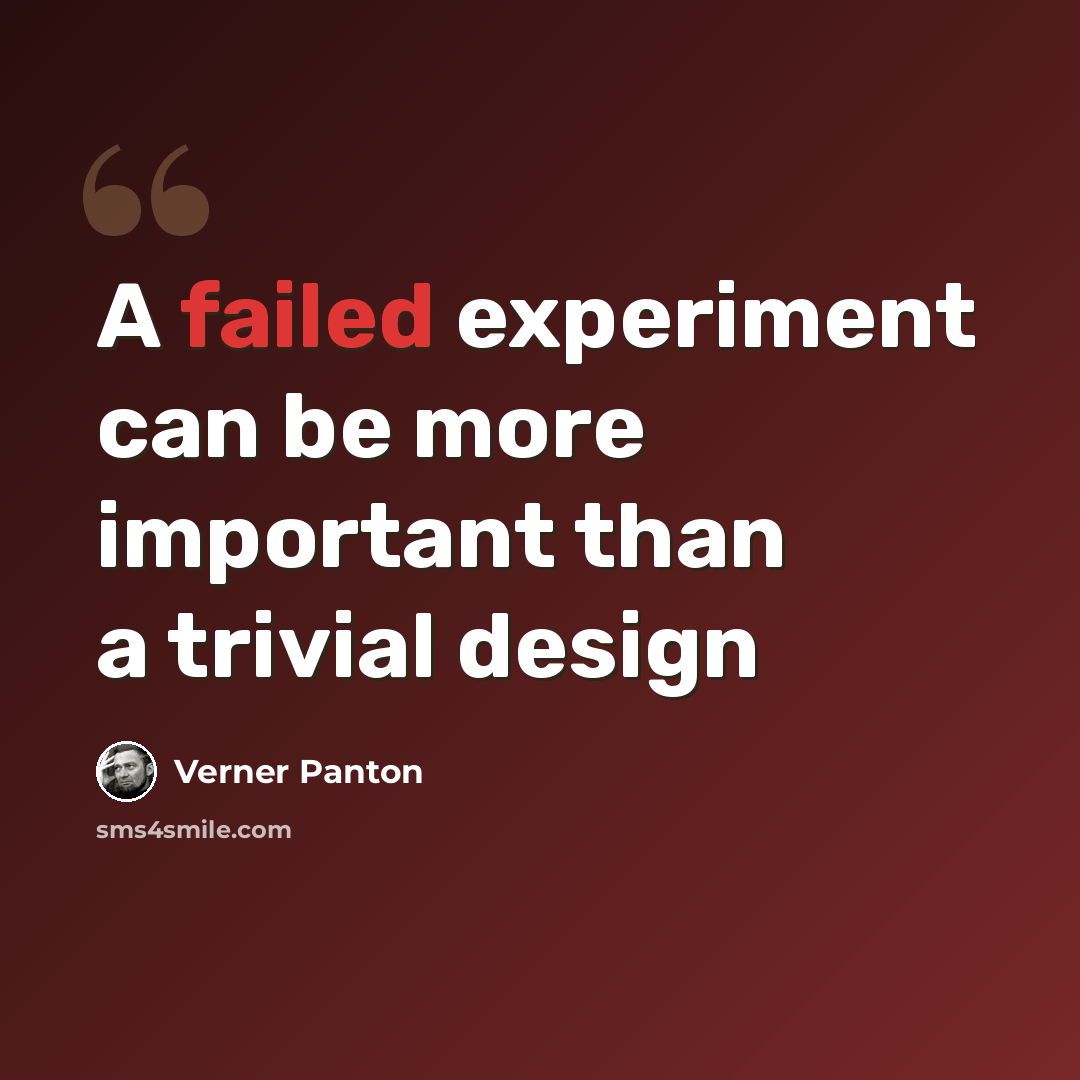 “A failed experiment can be more important than a trivial design” quote by Verner Panton