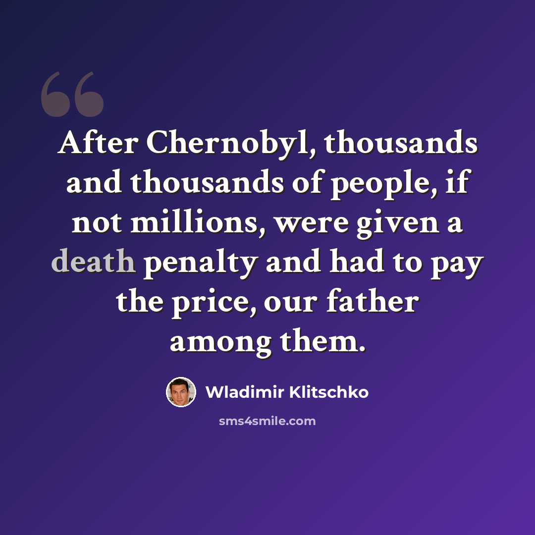 “After Chernobyl, thousands and thousands of people, if not millions, were given a death penalty and had to pay the price, our father among them.” quote by Wladimir Klitschko