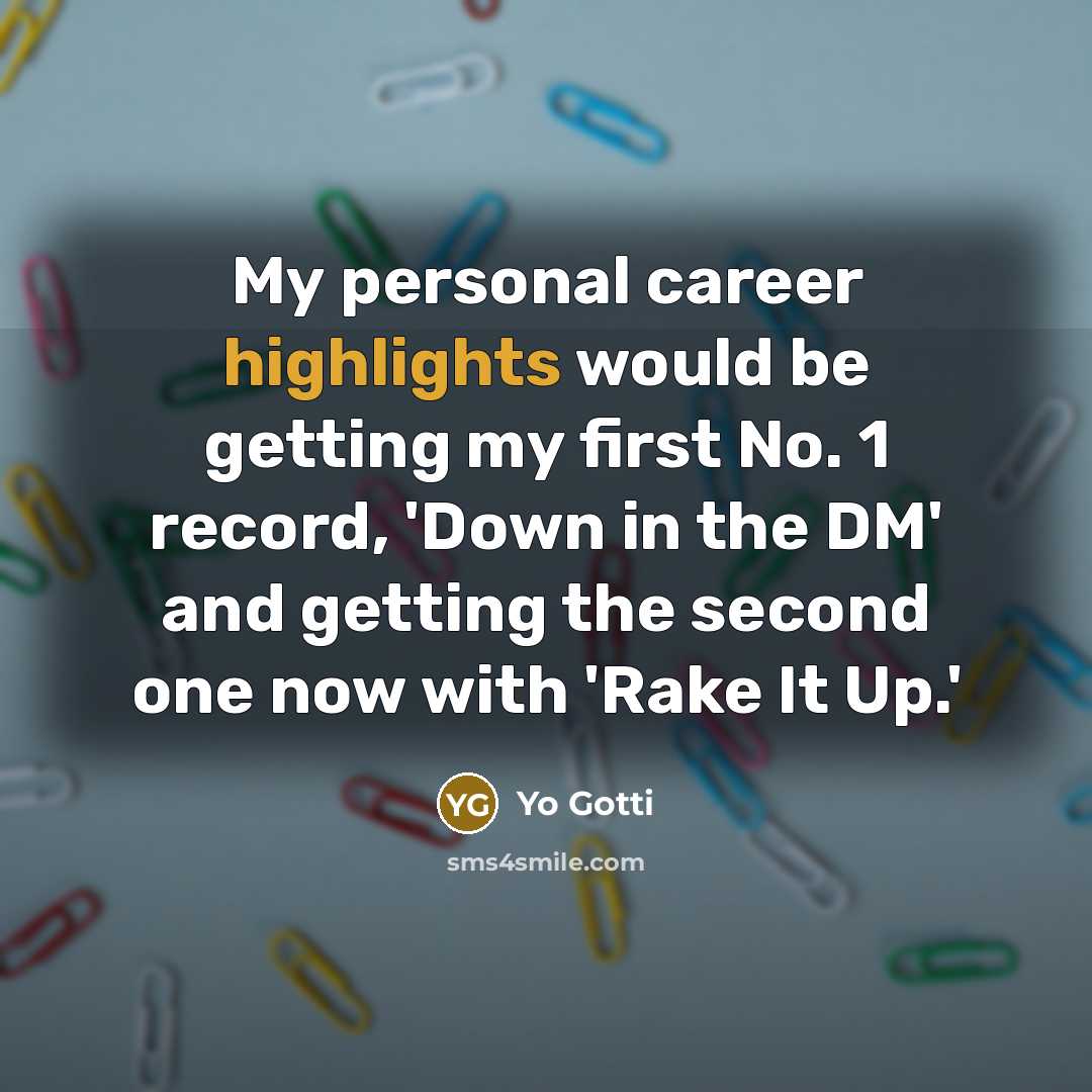 “My personal career highlights would be getting my first No. 1 record, 'Down in the DM' and getting the second one now with 'Rake It Up.'” quote by Yo Gotti