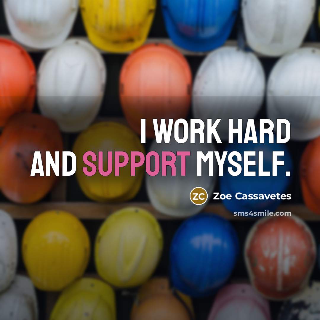 “I work hard and support myself.” quote by Zoe Cassavetes