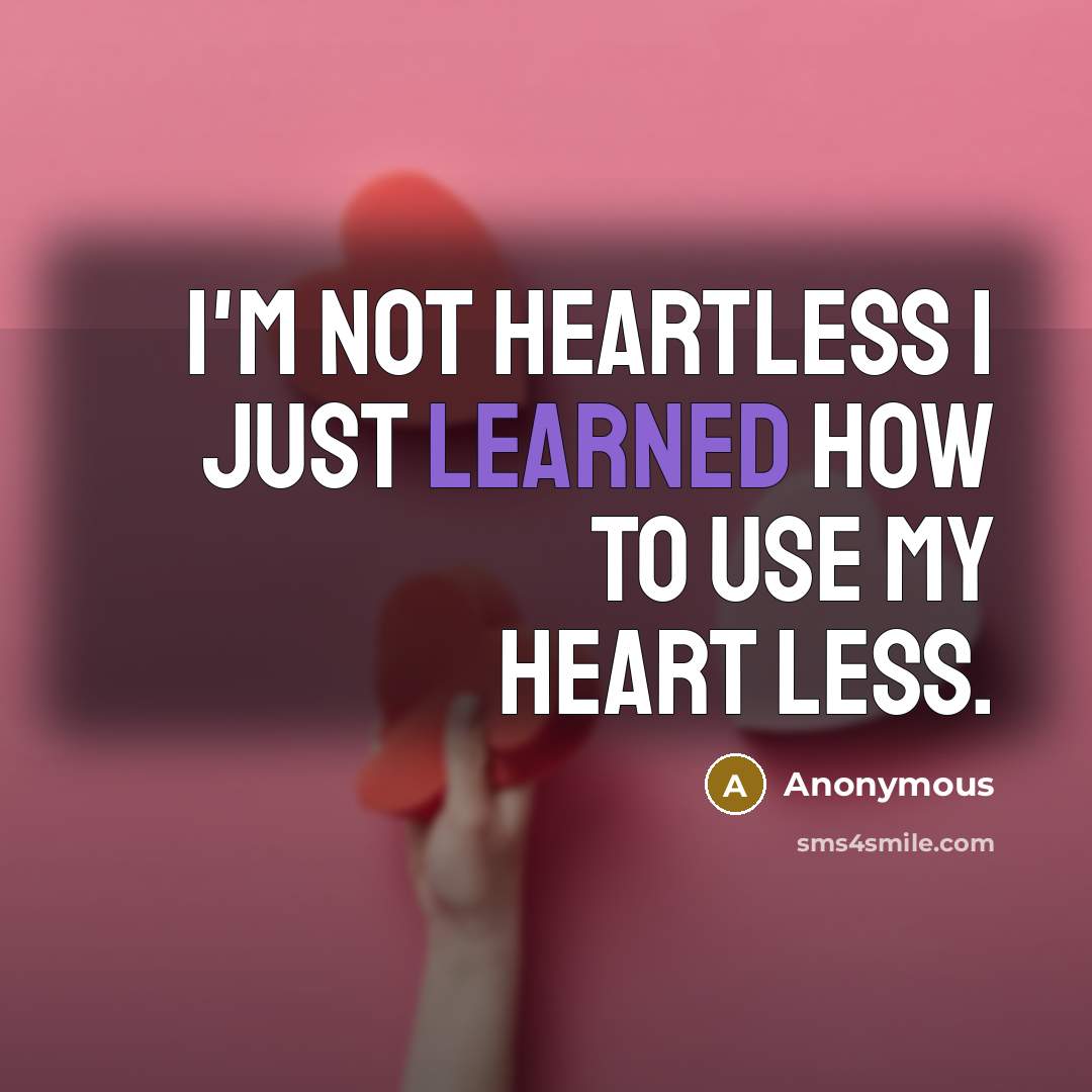 “I'm not heartless I just learned how to use my heart less.” quote by Anonymous