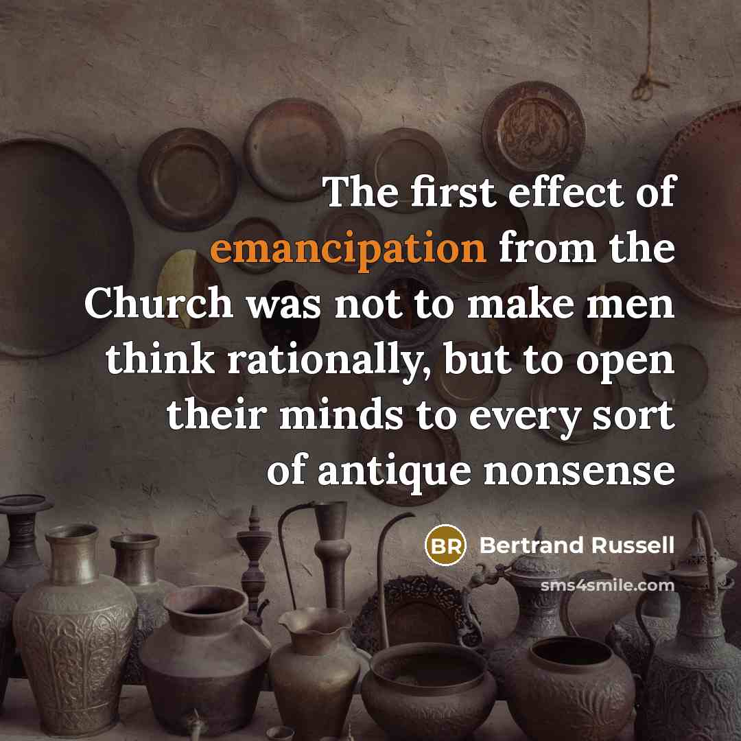 “The first effect of emancipation from the Church was not to make men think rationally, but to open their minds to every sort of antique nonsense” quote by Bertrand Russell