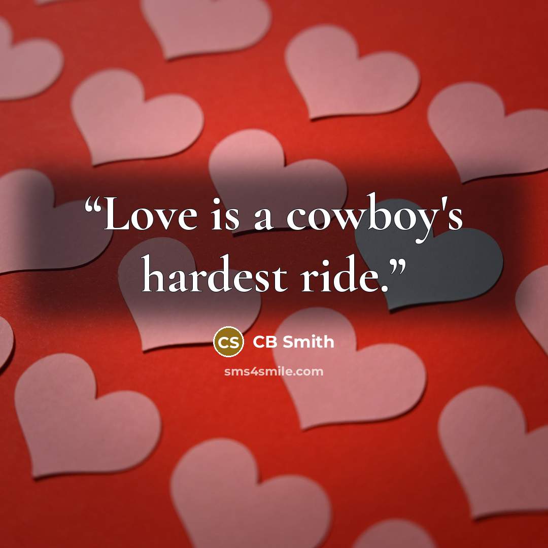 “Love is a cowboy's hardest ride.” quote by CB Smith