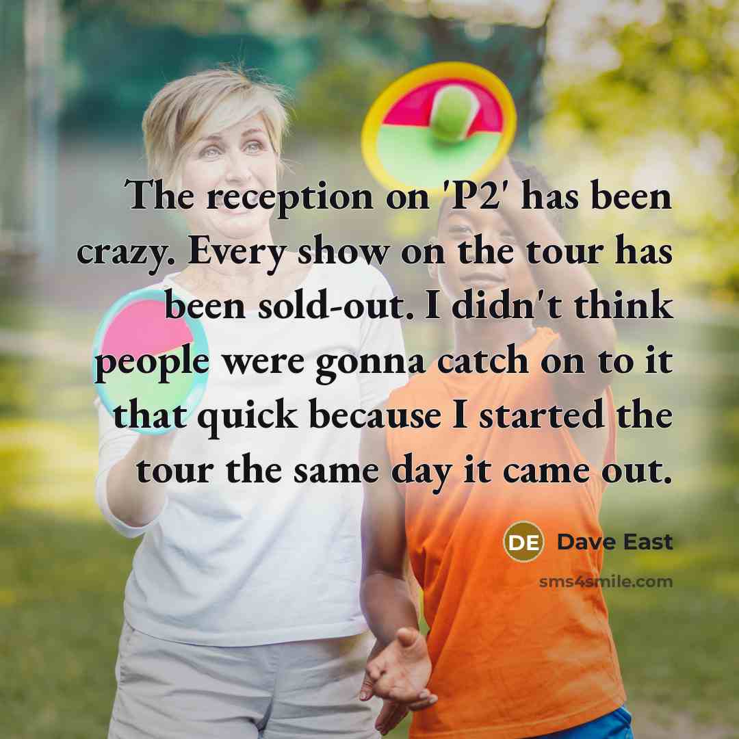 “The reception on 'P2' has been crazy. Every show on the tour has been sold-out. I didn't think people were gonna catch on to it that quick because I started the tour the same day it came out.” quote by Dave East