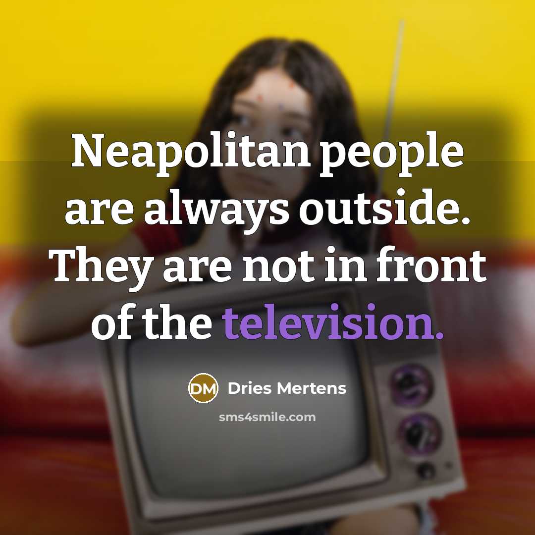 “Neapolitan people are always outside. They are not in front of the television.” quote by Dries Mertens