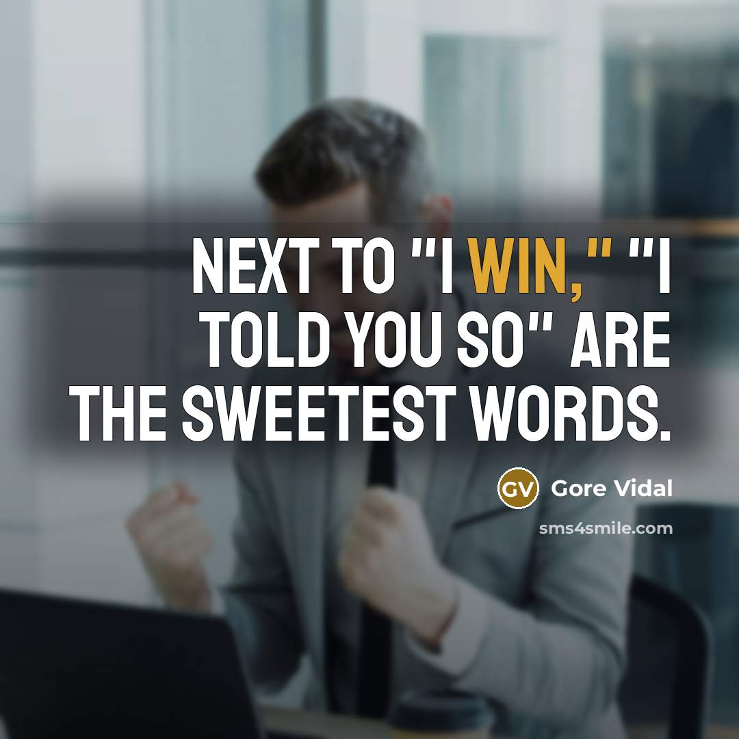 “Next to "I win," "I told you so" are the sweetest words.” quote by Gore Vidal