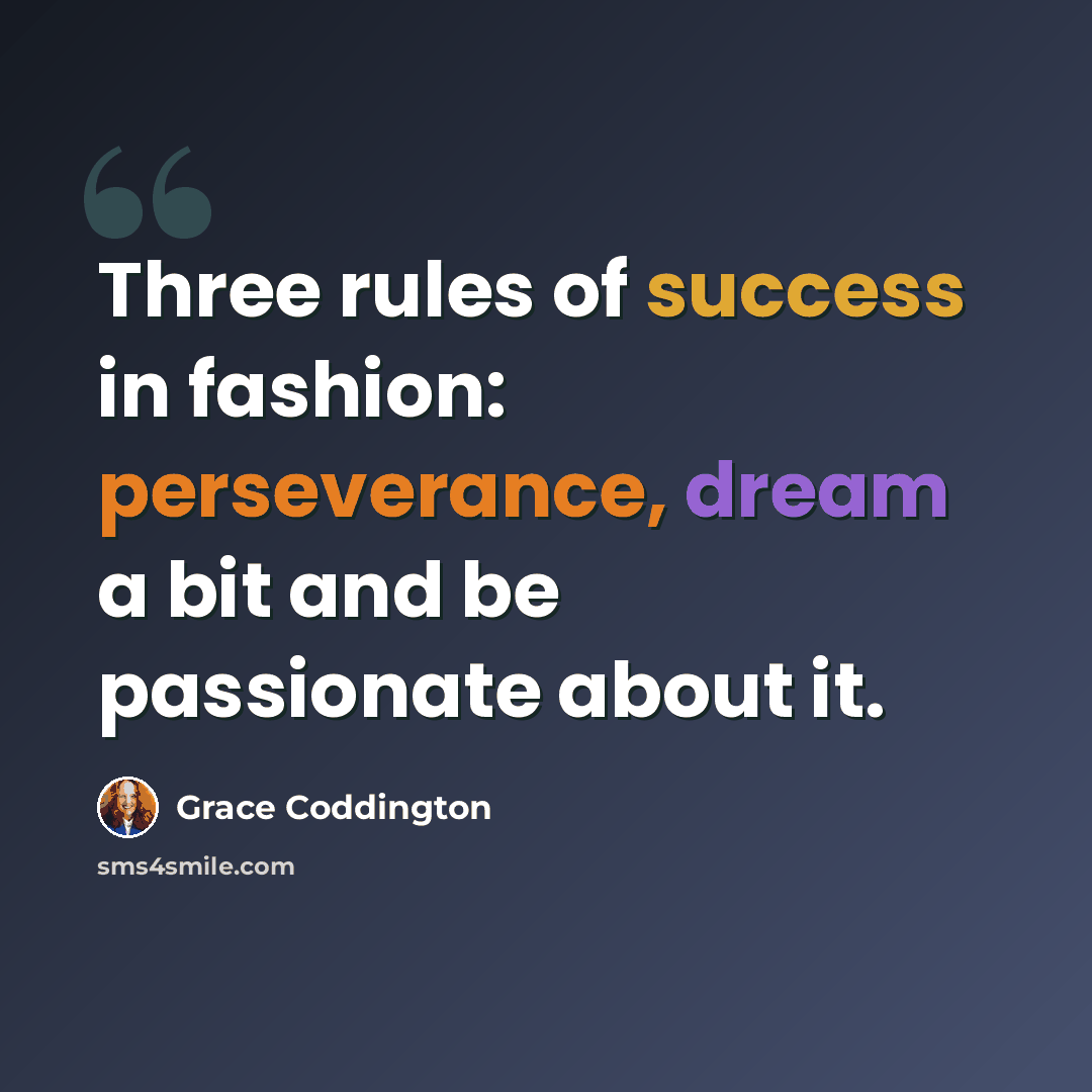 “Three rules of success in fashion: perseverance, dream a bit and be passionate about it.” quote by Grace Coddington