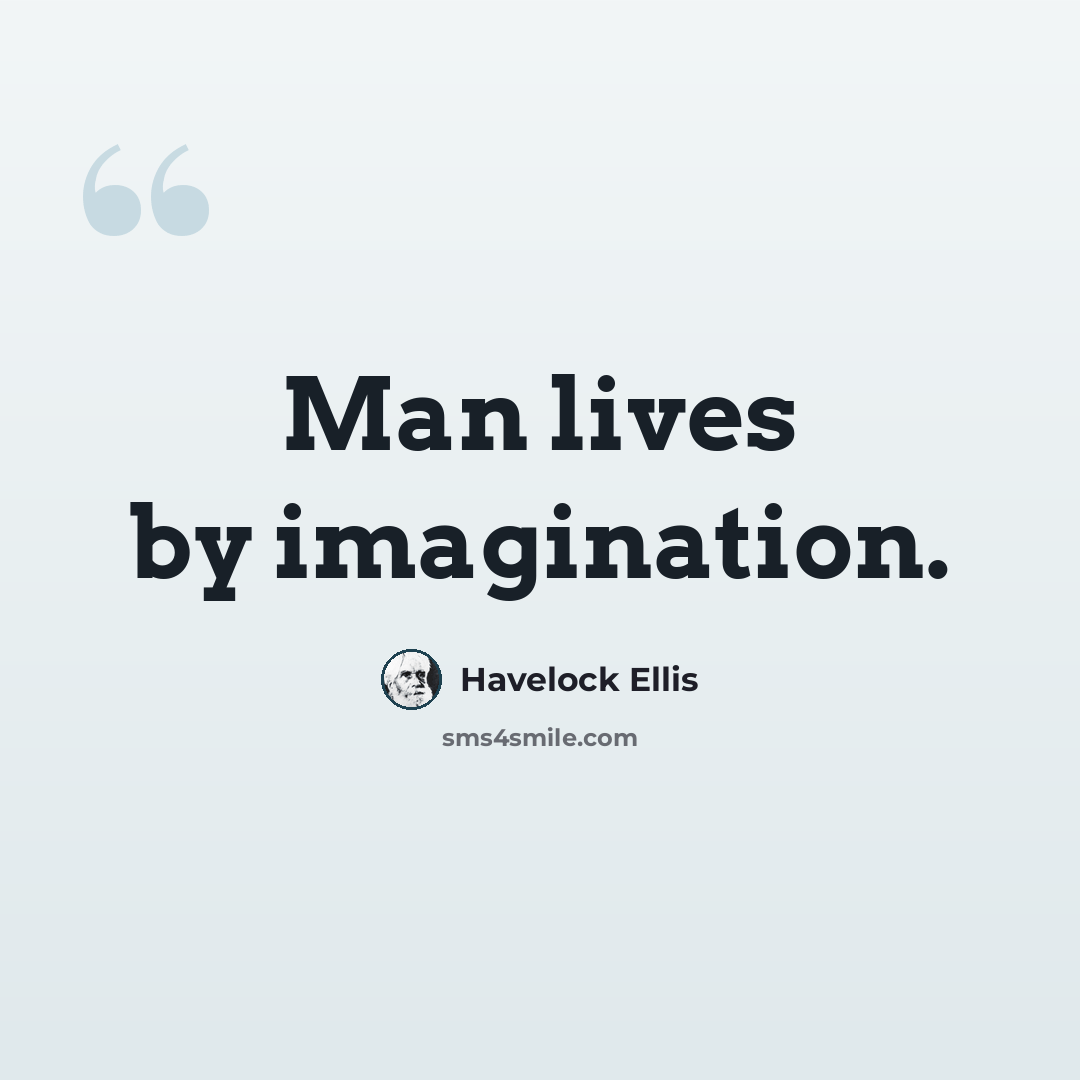 “Man lives by imagination.” quote by Havelock Ellis
