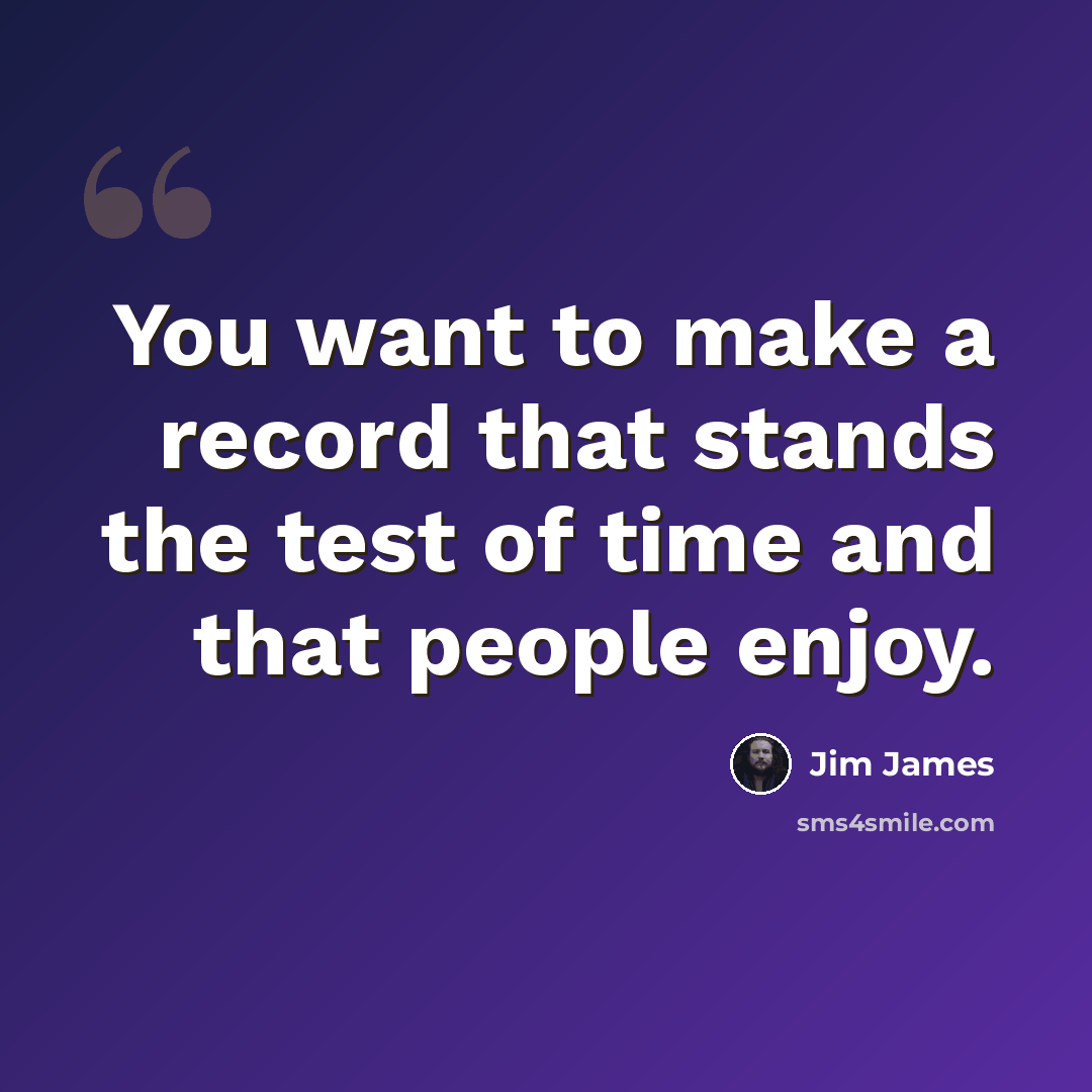“You want to make a record that stands the test of time and that people enjoy.” quote by Jim James