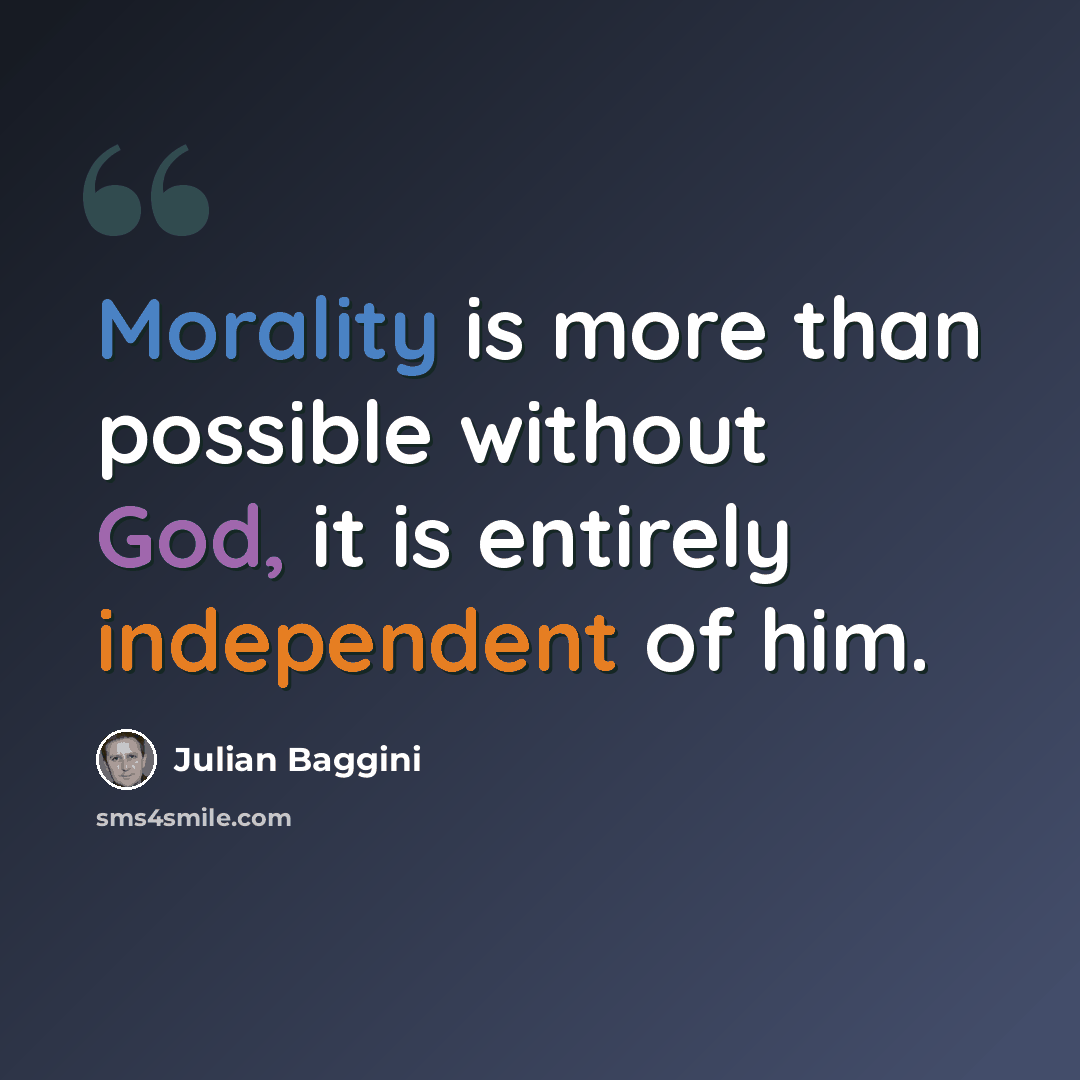 “Morality is more than possible without God, it is entirely independent of him.” quote by Julian Baggini