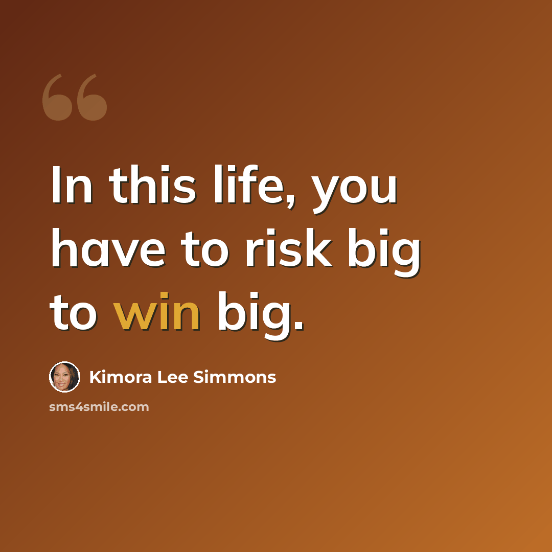 “In this life, you have to risk big to win big.” quote by Kimora Lee Simmons