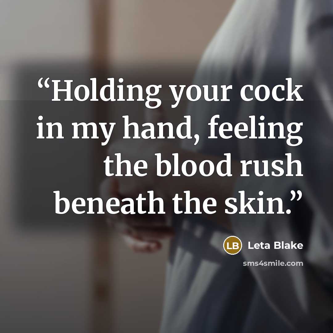 “Holding your cock in my hand, feeling the blood rush beneath the skin.” quote by Leta Blake