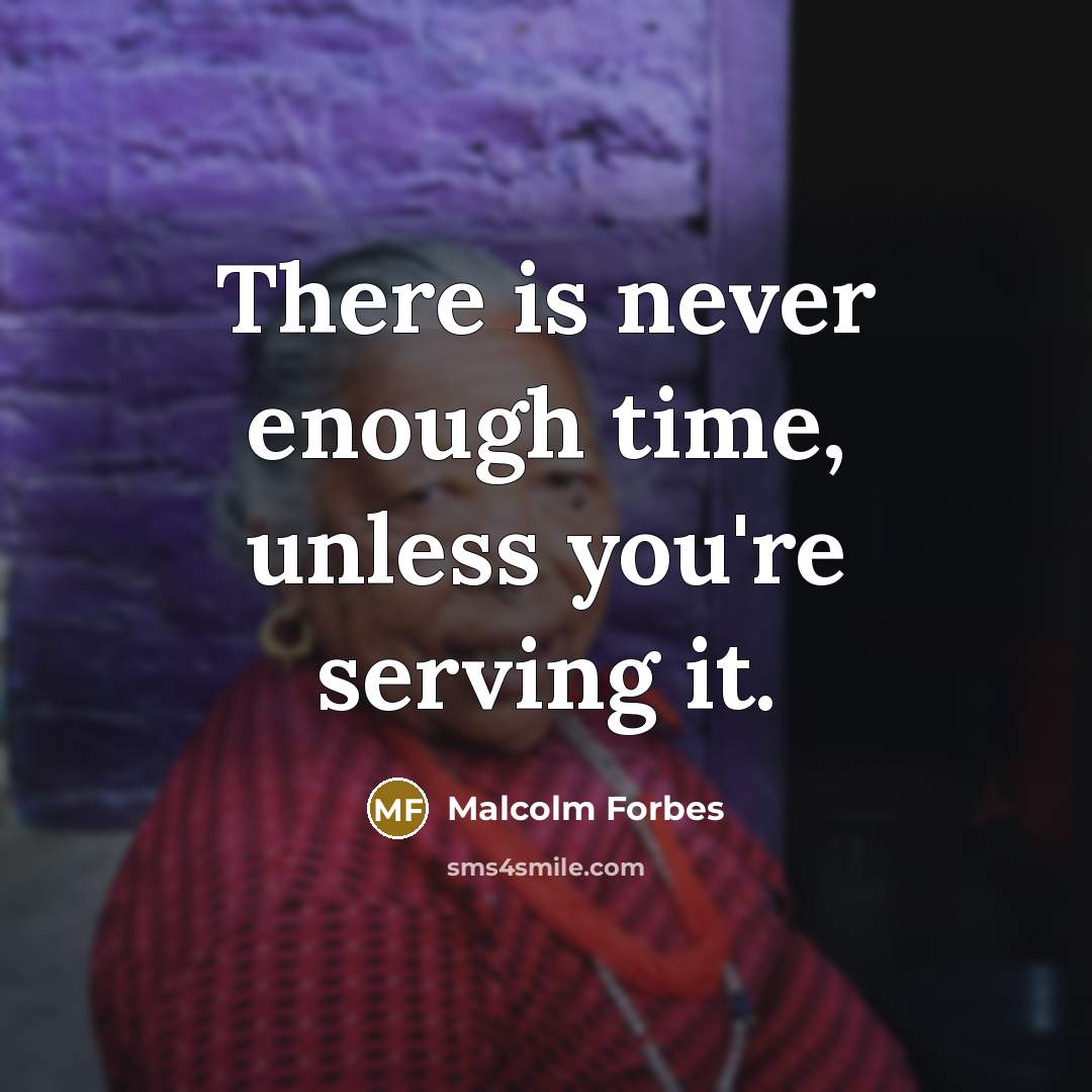 “There is never enough time, unless you're serving it.” quote by Malcolm Forbes